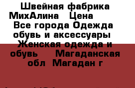 Швейная фабрика МихАлина › Цена ­ 999 - Все города Одежда, обувь и аксессуары » Женская одежда и обувь   . Магаданская обл.,Магадан г.